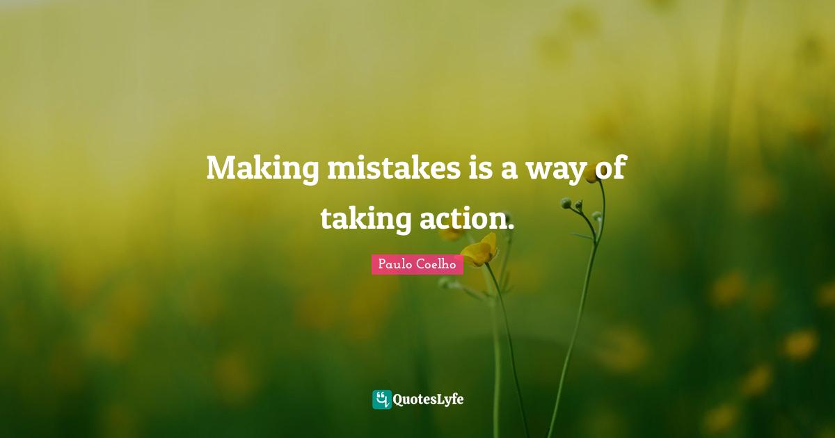 Taking Action Quotes: "Making mistakes is a way of taking action."