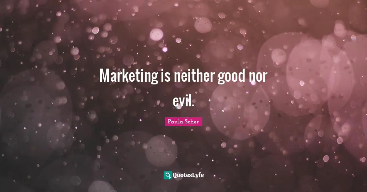 Marketing is neither good nor evil.