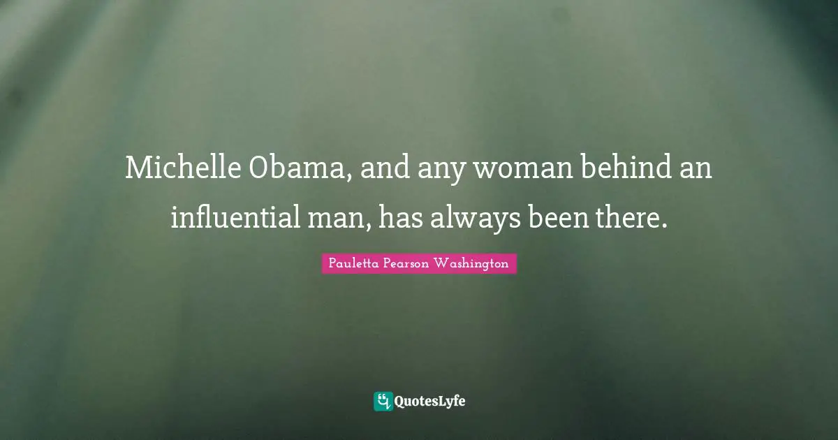 Michelle Obama, and any woman behind an influential man, has always been there.