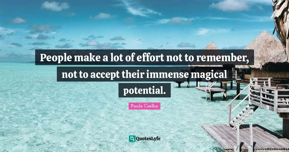People make a lot of effort not to remember, not to accept their immense magical potential.