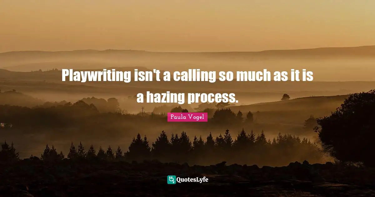Playwriting isn't a calling so much as it is a hazing process.