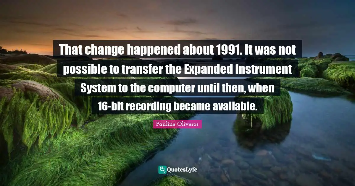 That change happened about 1991. It was not possible to transfer the Expanded Instrument System to the computer until then, when 16-bit recording became available.