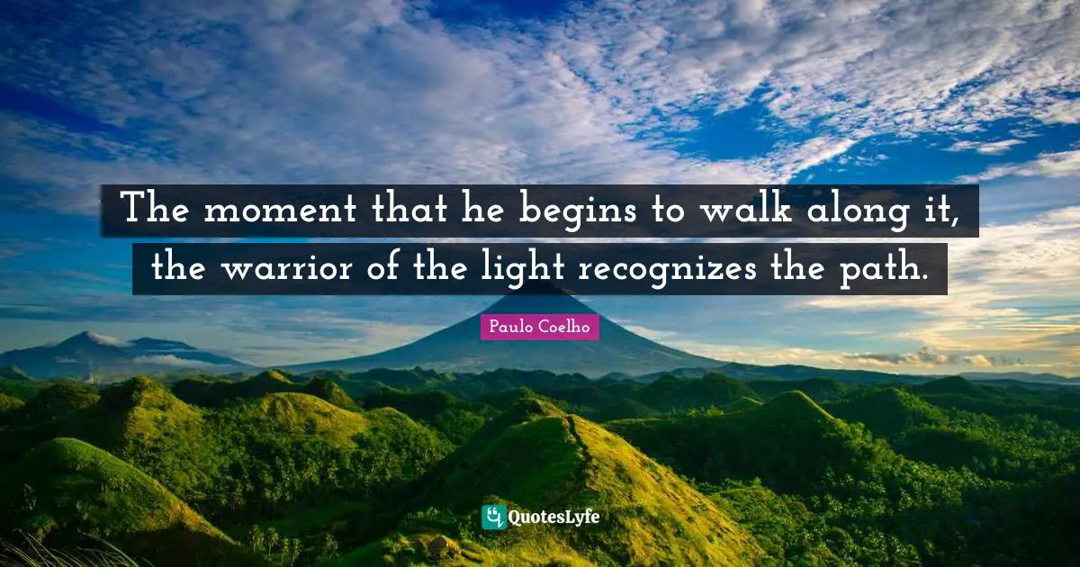 The moment that he begins to walk along it, the warrior of the light recognizes the path.