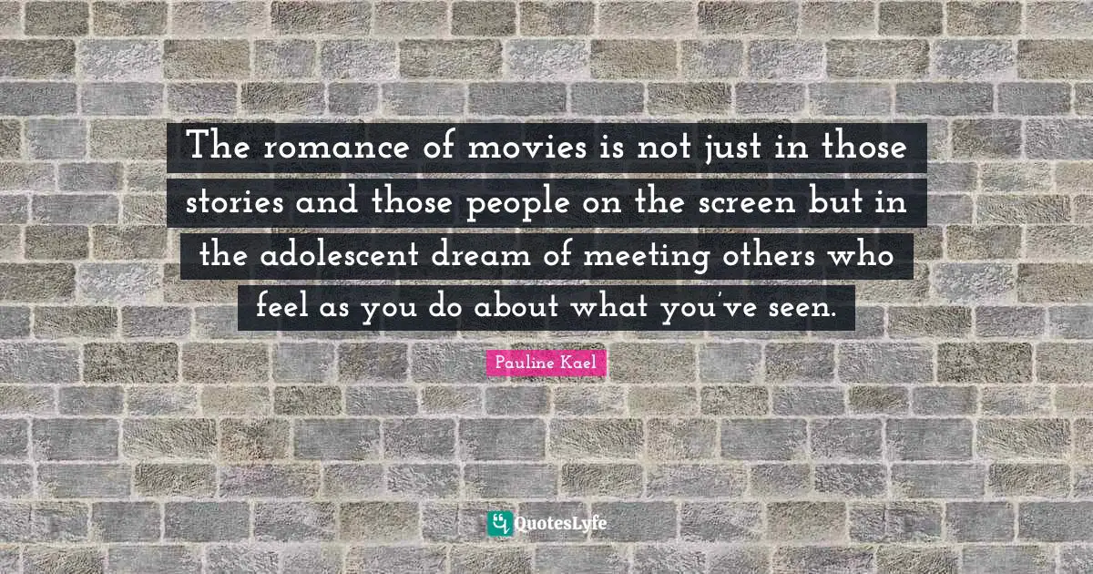 The romance of movies is not just in those stories and those people on the screen but in the adolescent dream of meeting others who feel as you do about what you’ve seen.