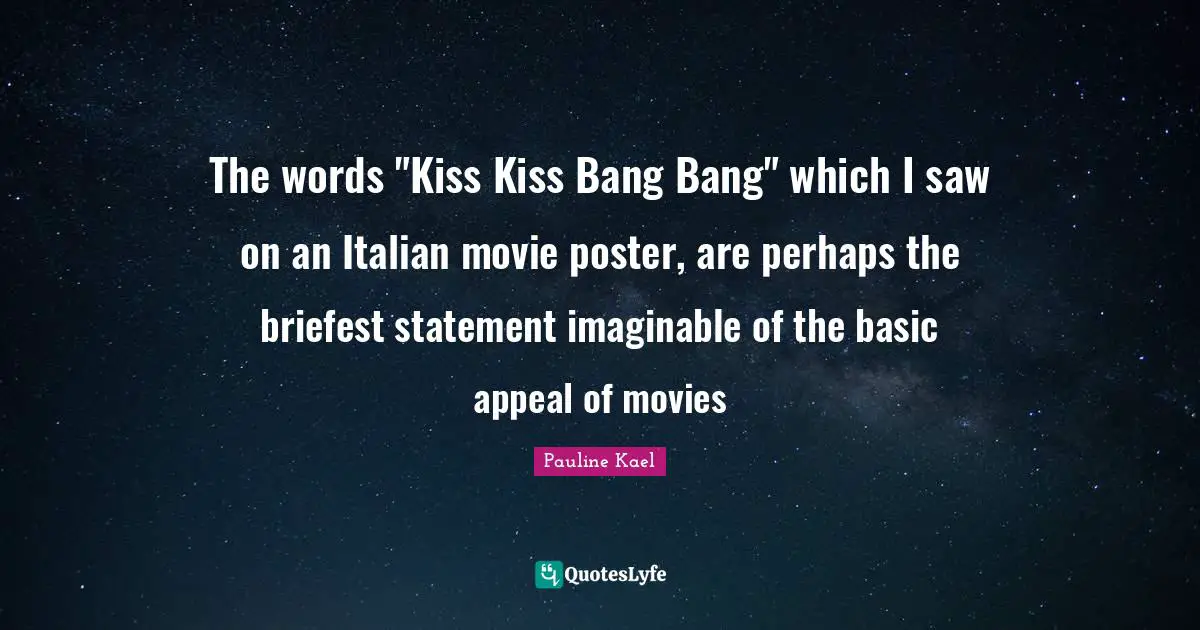 The words "Kiss Kiss Bang Bang" which I saw on an Italian movie poster, are perhaps the briefest statement imaginable of the basic appeal of movies