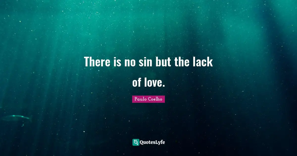 There is no sin but the lack of love.