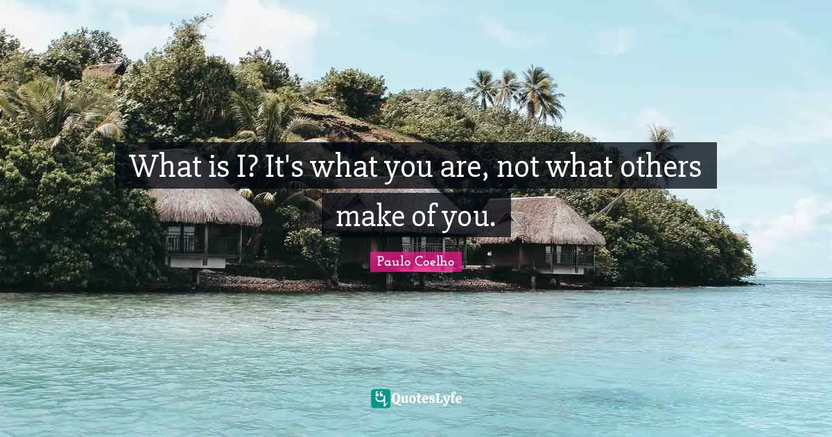 What is I? It's what you are, not what others make of you.