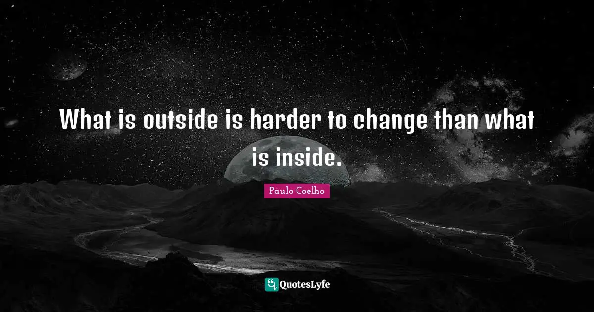 What is outside is harder to change than what is inside.