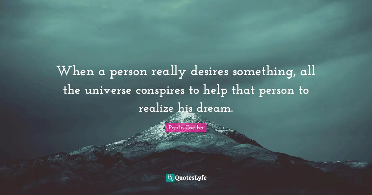 Paulo Coelho Quotes: When a person really desires something, all the universe conspires to help that person to realize his dream.