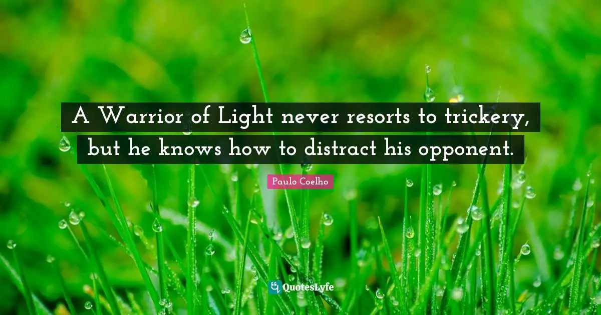 Trickery Quotes: "A Warrior of Light never resorts to trickery, but he knows how to distract his opponent."