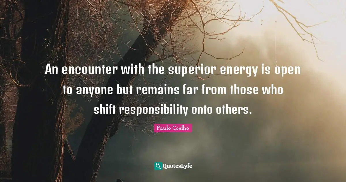 An encounter with the superior energy is open to anyone but remains far from those who shift responsibility onto others.
