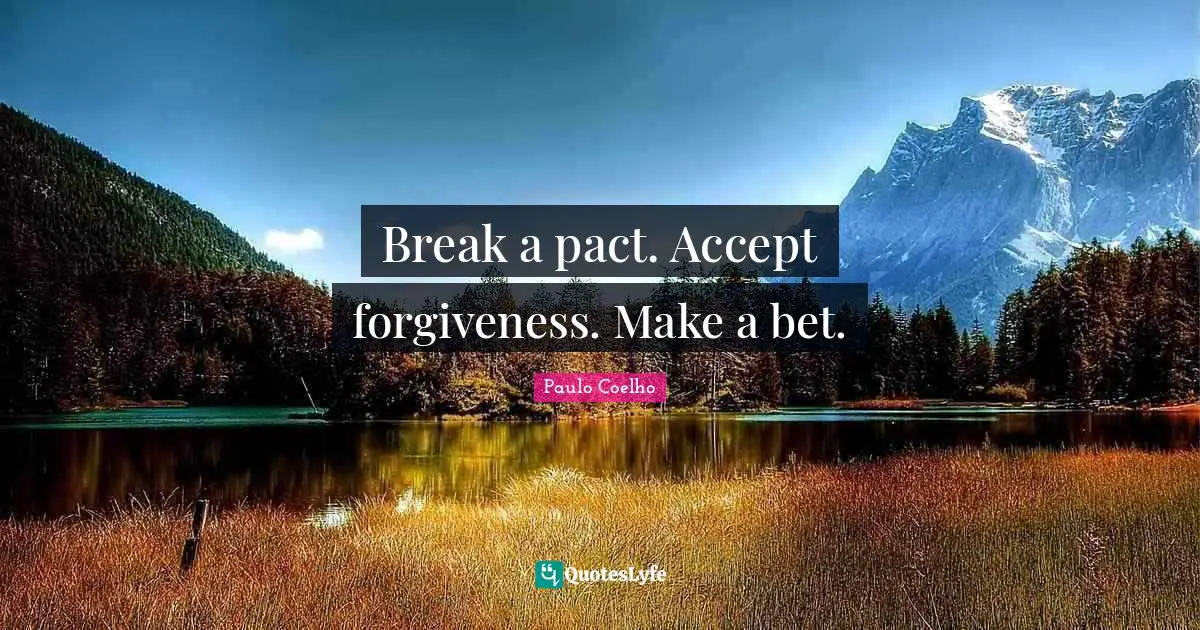 Break a pact. Accept forgiveness. Make a bet.