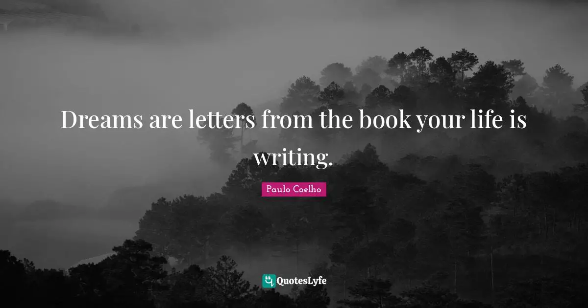 Dreams are letters from the book your life is writing.