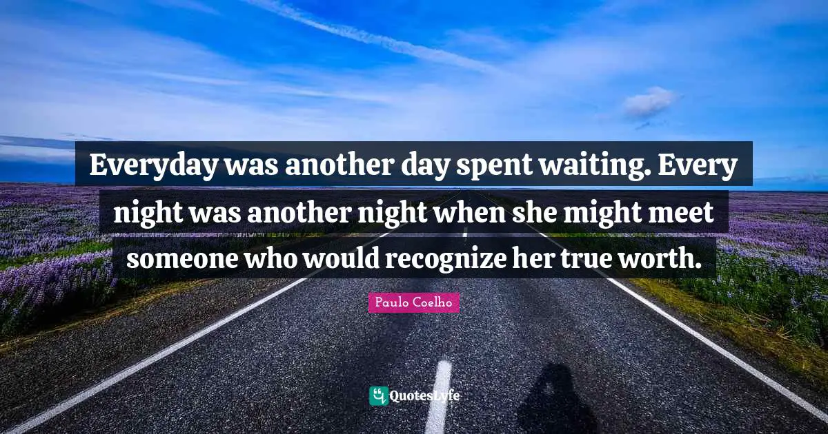 Everyday was another day spent waiting. Every night was another night when she might meet someone who would recognize her true worth.