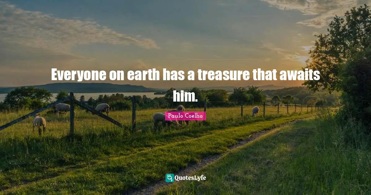 Everyone on earth has a treasure that awaits him.