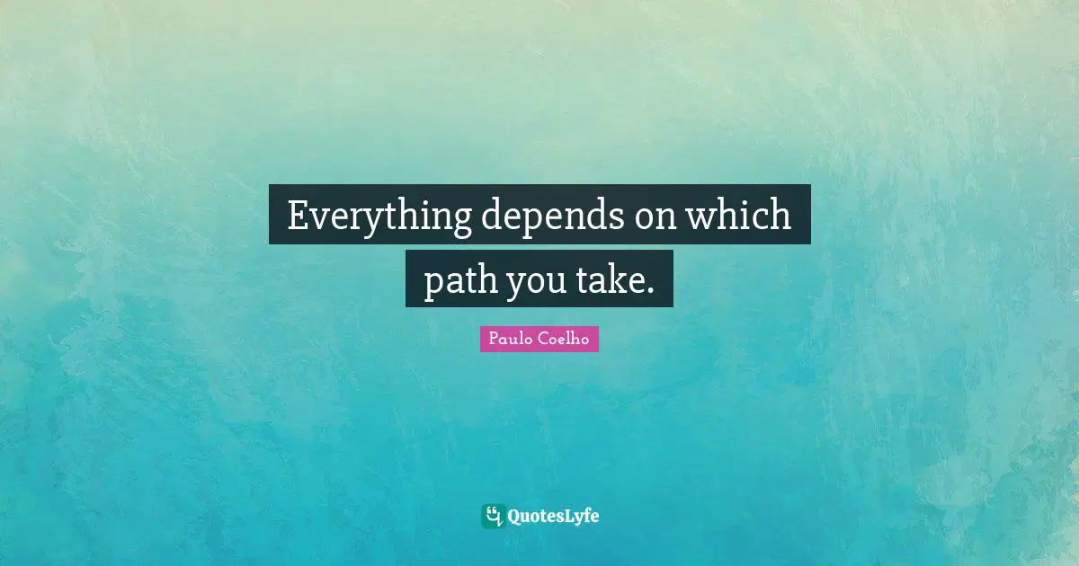 Everything depends on which path you take.