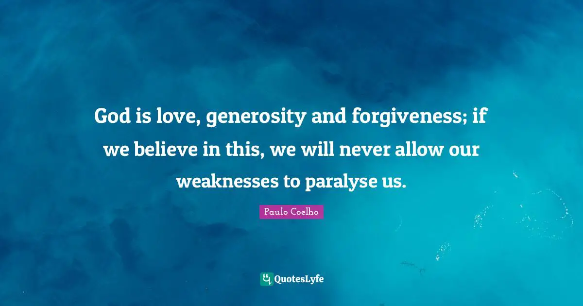 God is love, generosity and forgiveness; if we believe in this, we will never allow our weaknesses to paralyse us.