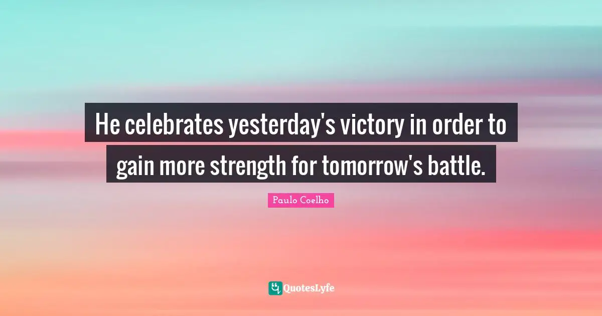 He celebrates yesterday's victory in order to gain more strength for tomorrow's battle.