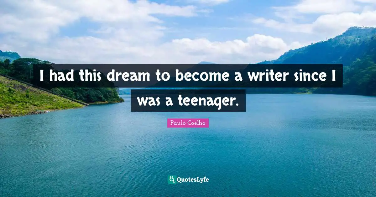 I had this dream to become a writer since I was a teenager.