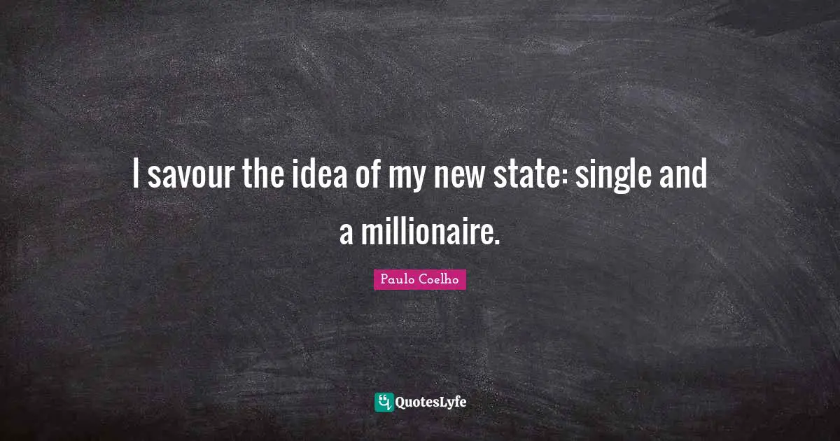 I savour the idea of my new state: single and a millionaire.