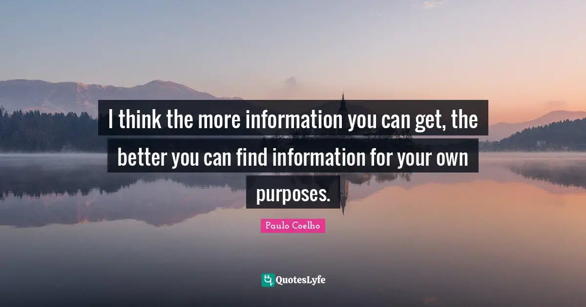 I think the more information you can get, the better you can find information for your own purposes.