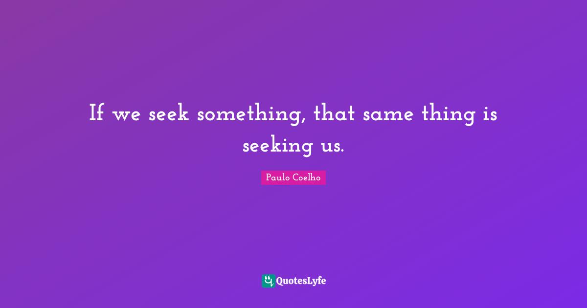 If we seek something, that same thing is seeking us.