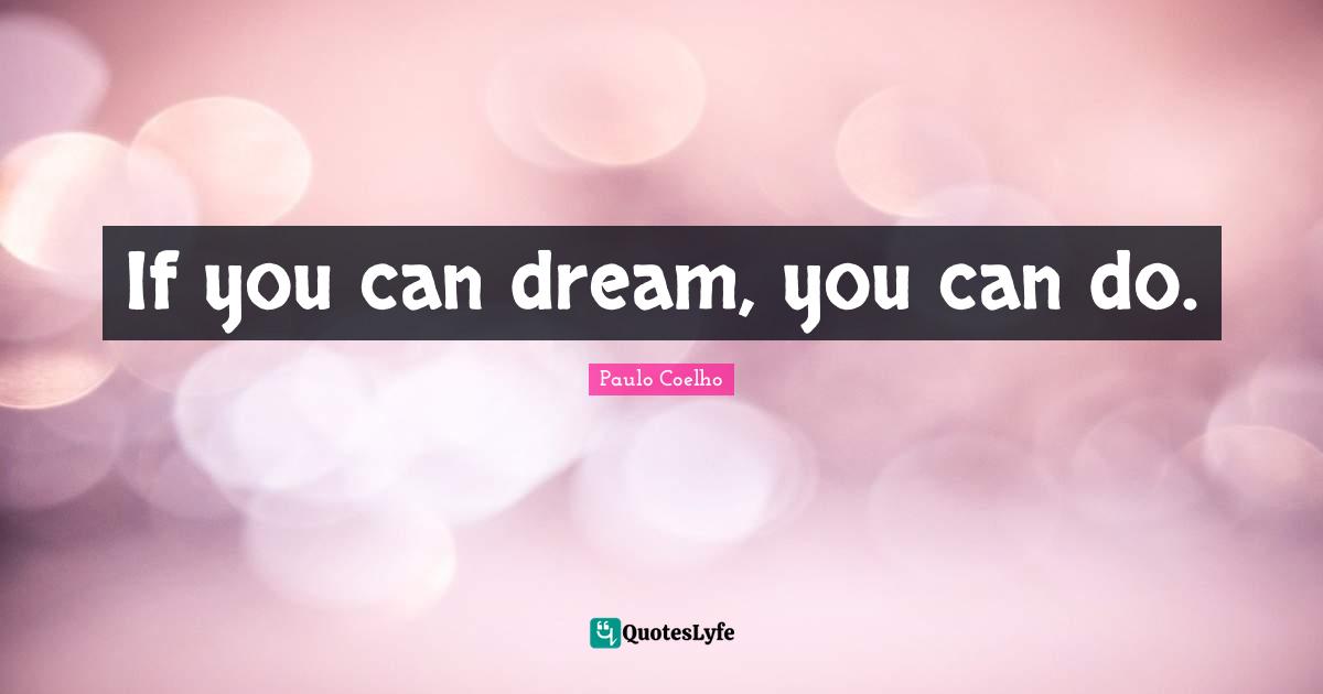 If you can dream, you can do.