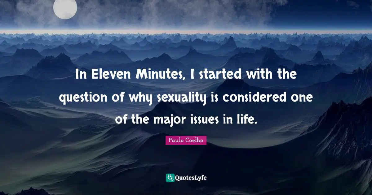 In Eleven Minutes, I started with the question of why sexuality is considered one of the major issues in life.