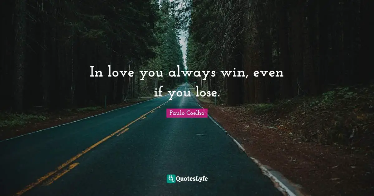 In love you always win, even if you lose.
