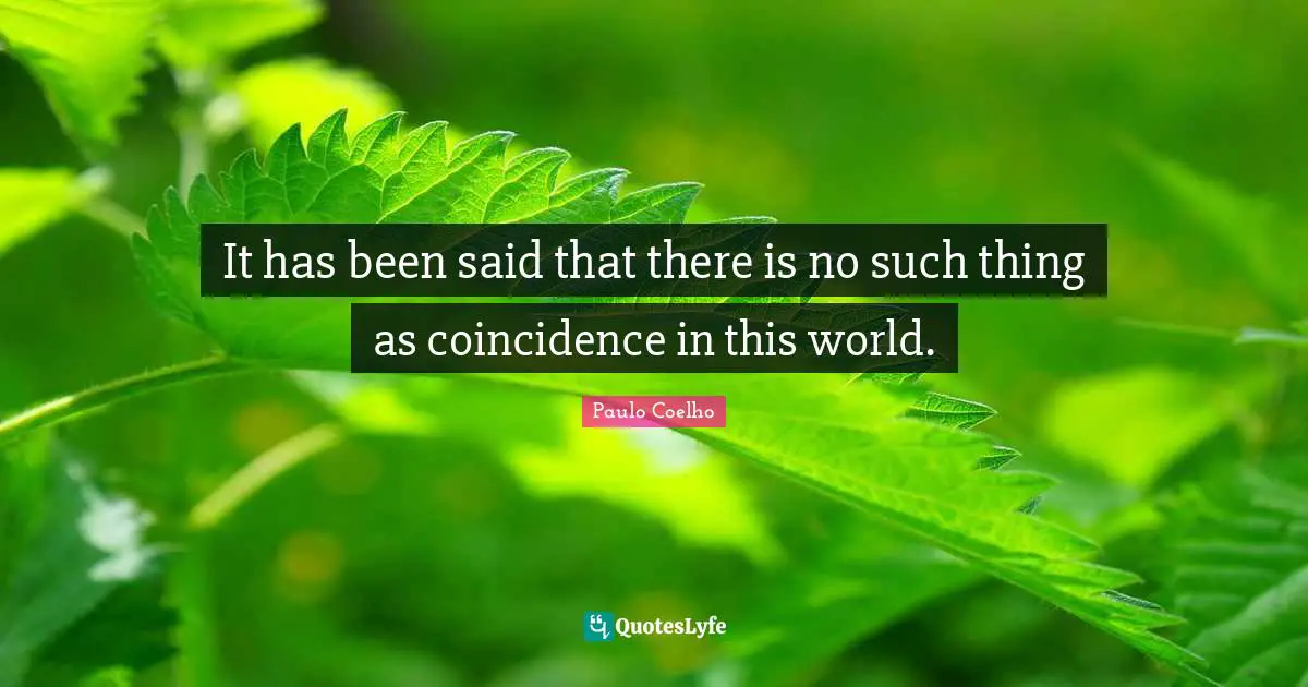 It has been said that there is no such thing as coincidence in this world.
