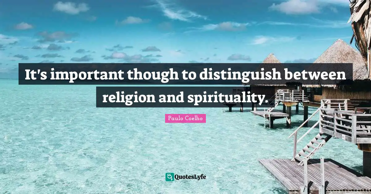 It's important though to distinguish between religion and spirituality.