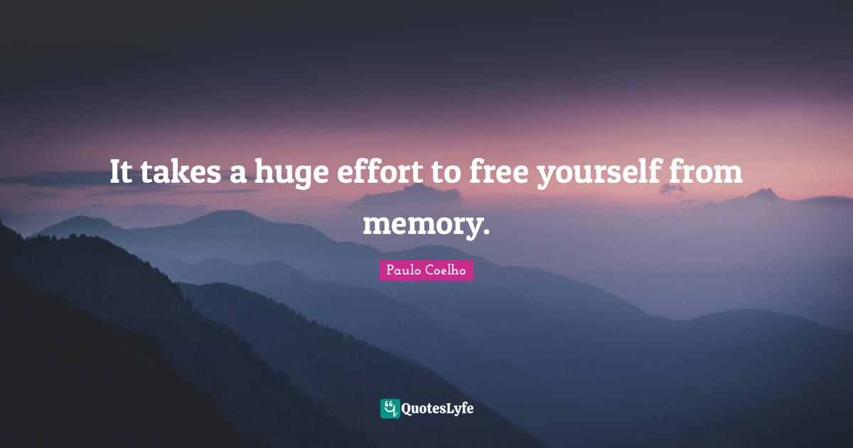 It takes a huge effort to free yourself from memory.