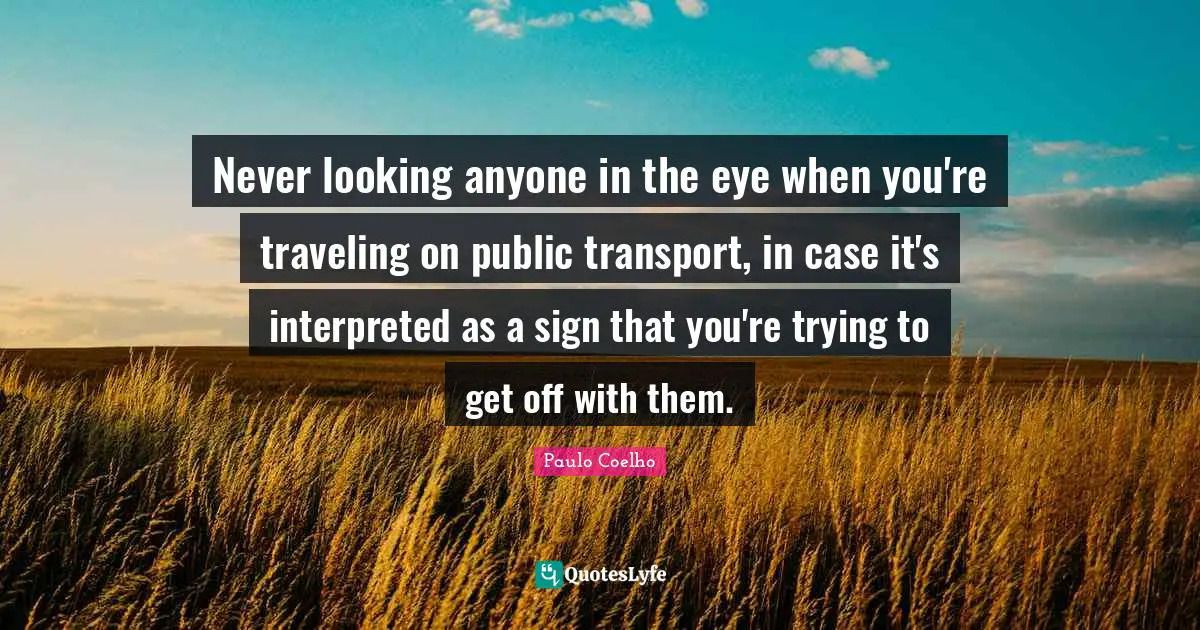 Never looking anyone in the eye when you're traveling on public transport, in case it's interpreted as a sign that you're trying to get off with them.
