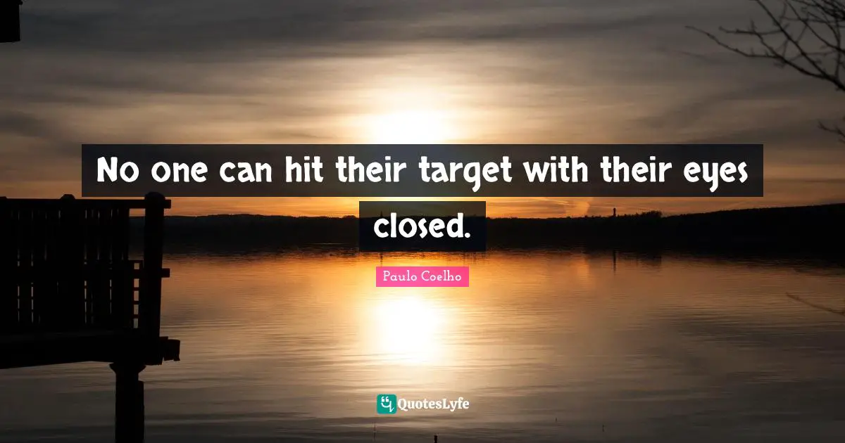 No one can hit their target with their eyes closed.