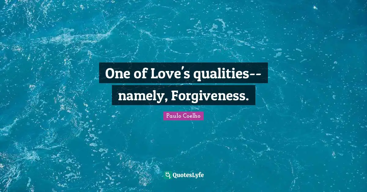 One of Love's qualities--namely, Forgiveness.
