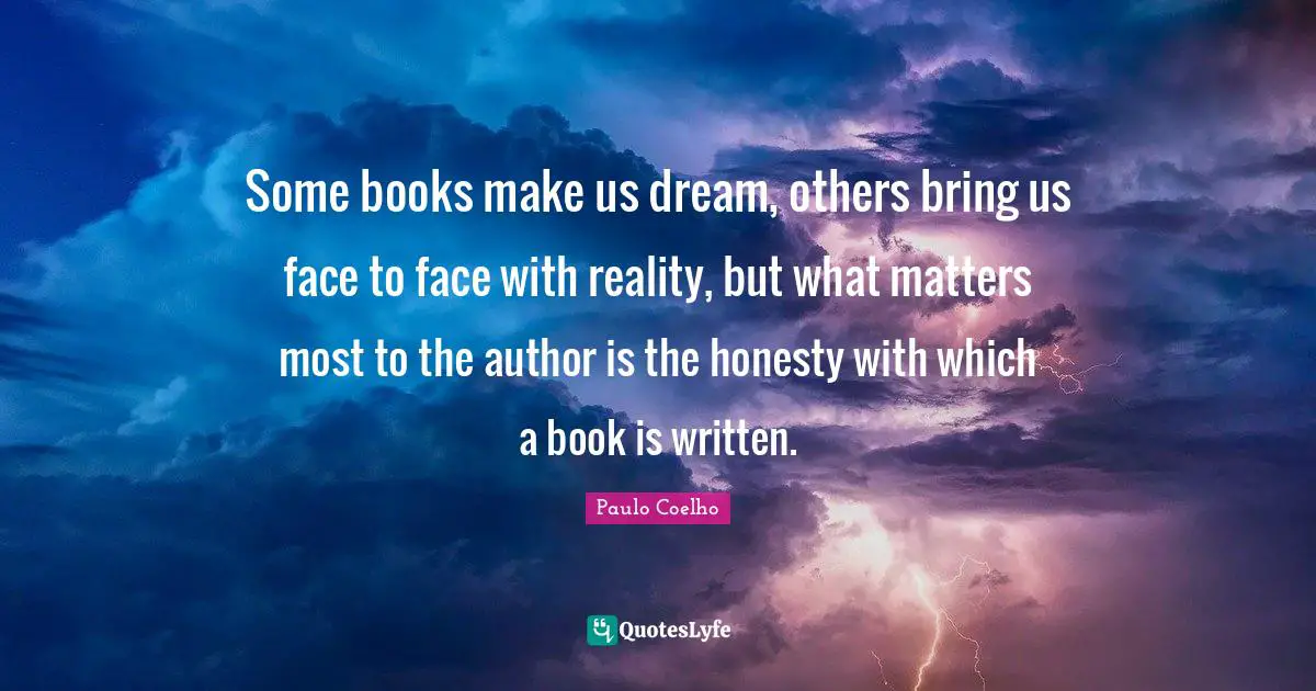 Some books make us dream, others bring us face to face with reality, but what matters most to the author is the honesty with which a book is written.