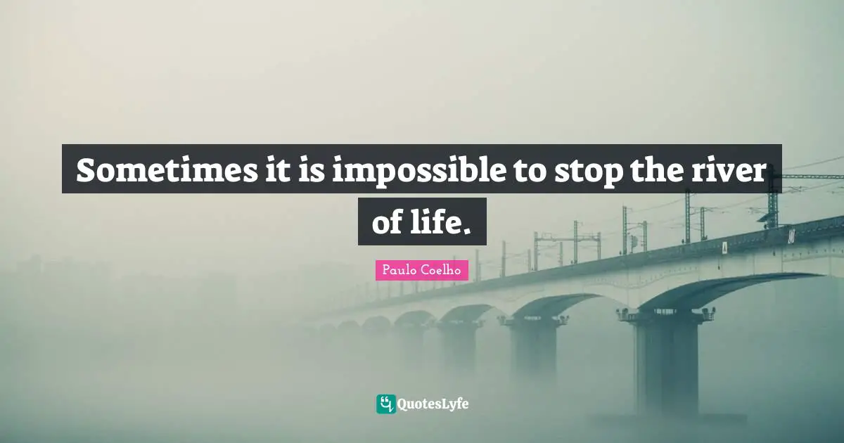 Sometimes it is impossible to stop the river of life.