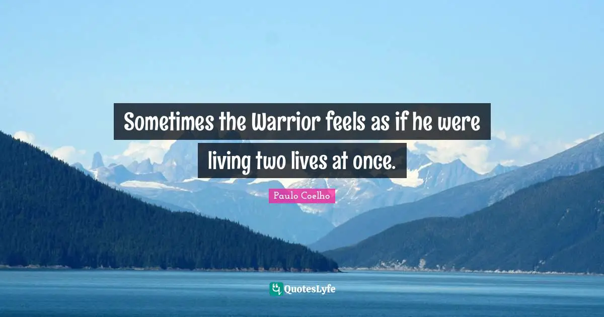 Sometimes the Warrior feels as if he were living two lives at once.