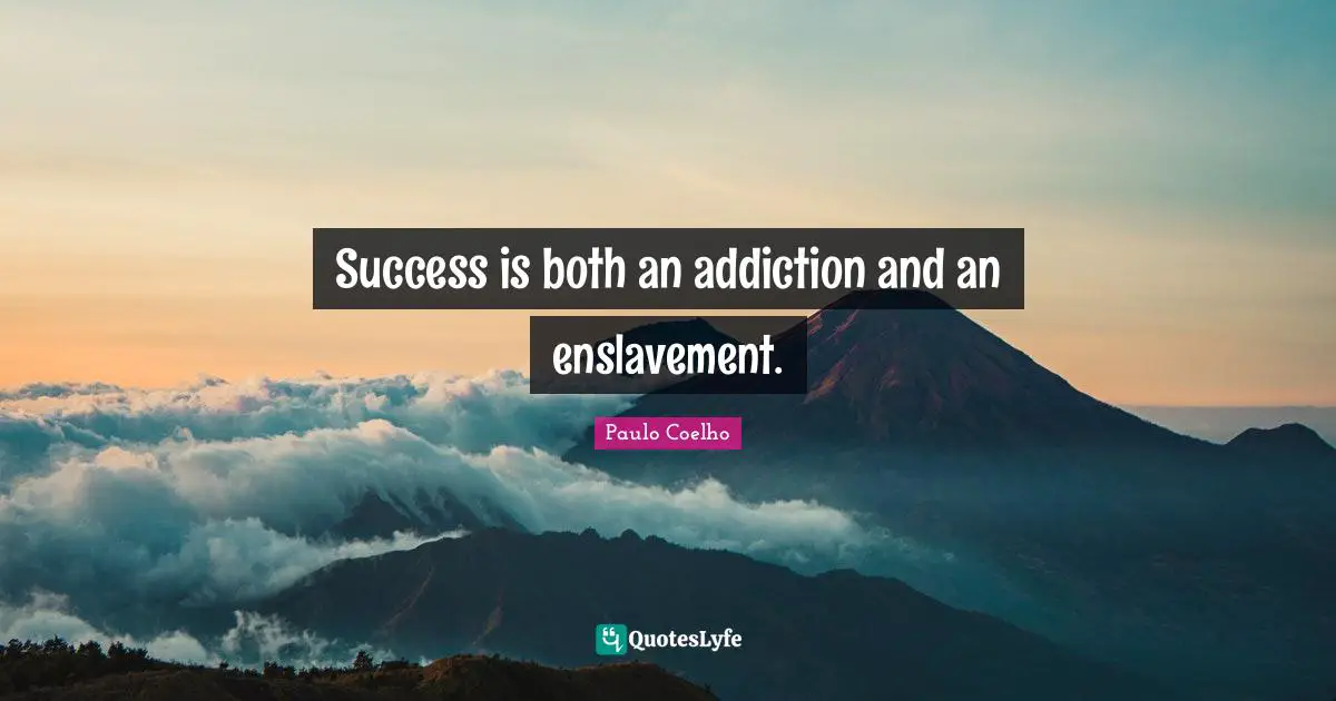 Enslavement Quotes: "Success is both an addiction and an enslavement."