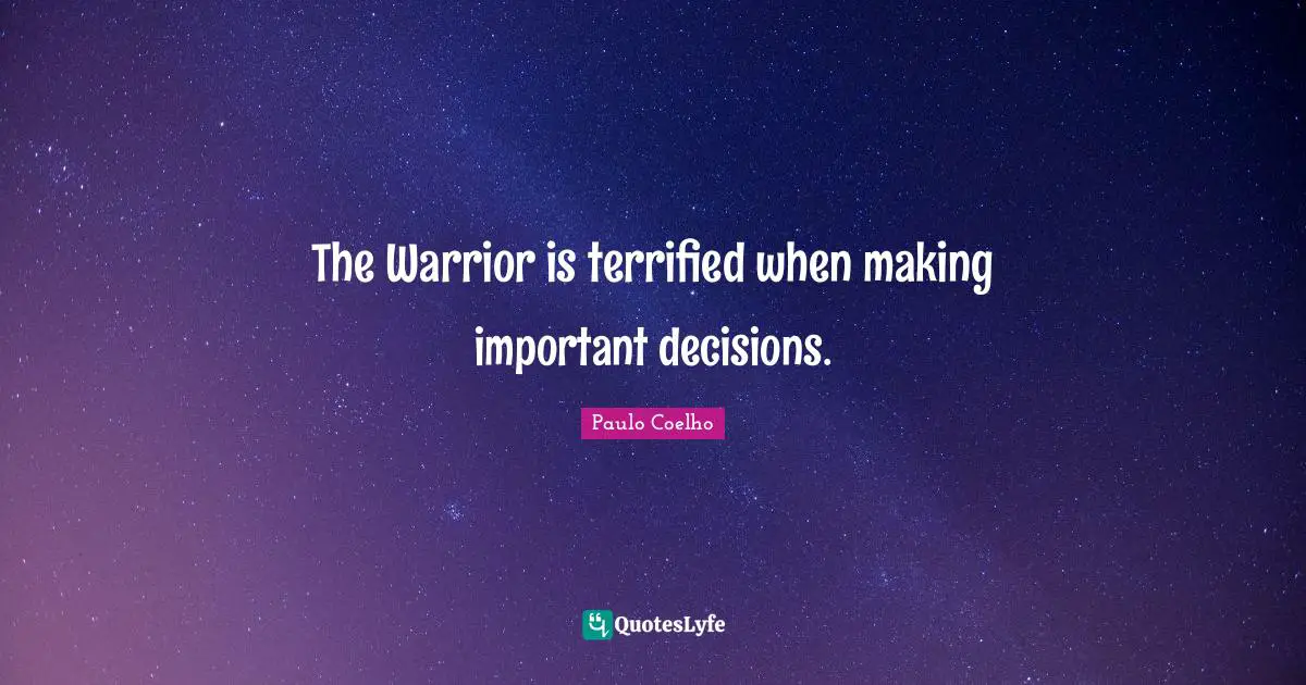 Important Decisions Quotes: "The Warrior is terrified when making important decisions."