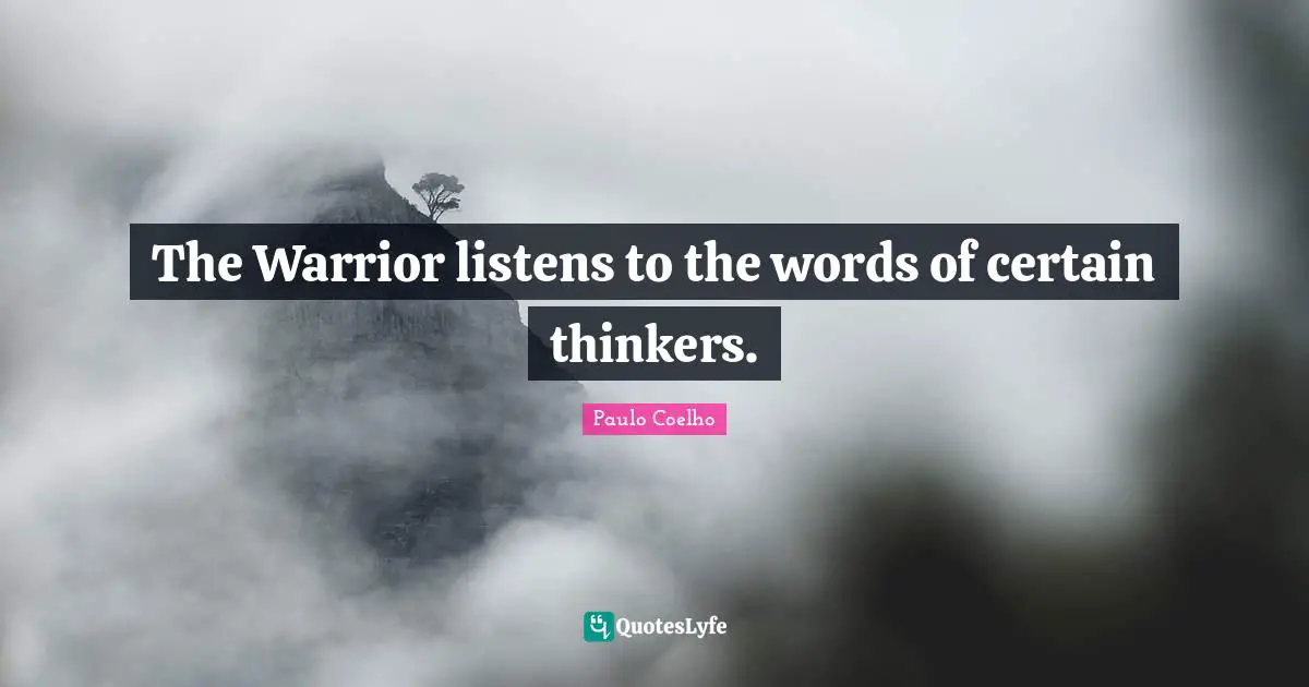 The Warrior listens to the words of certain thinkers.