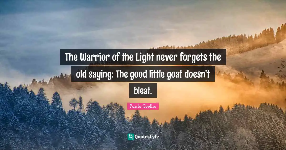 The Warrior of the Light never forgets the old saying: The good little goat doesn't bleat.