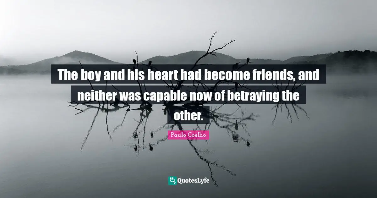 The boy and his heart had become friends, and neither was capable now of betraying the other.