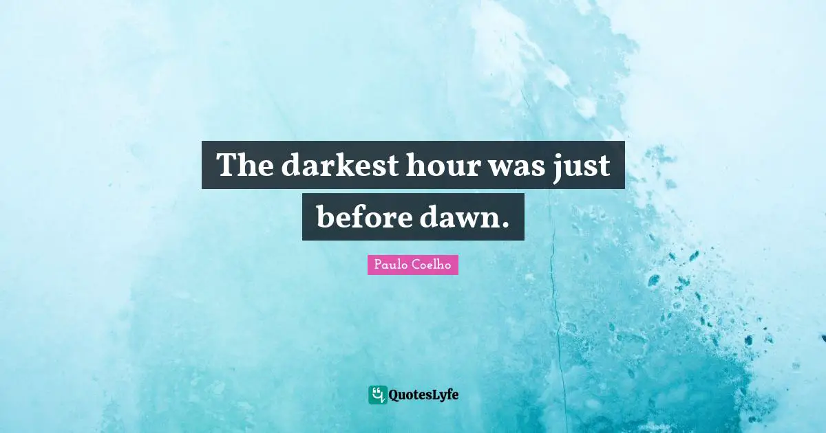 Darkest Quotes: "The darkest hour was just before dawn."