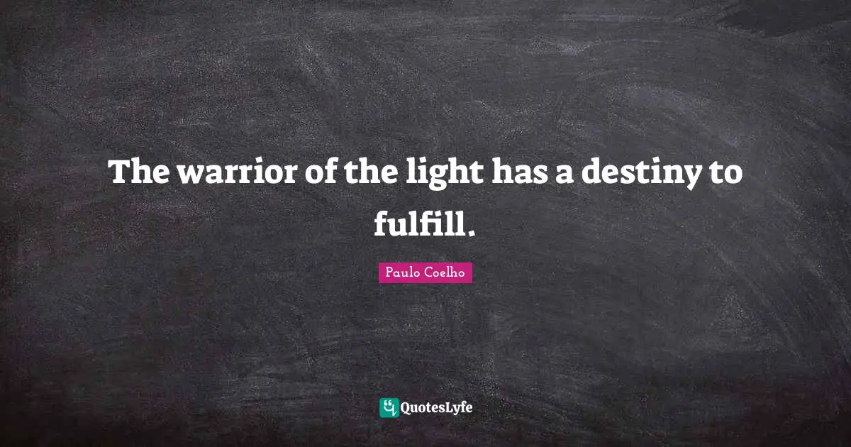 The warrior of the light has a destiny to fulfill.