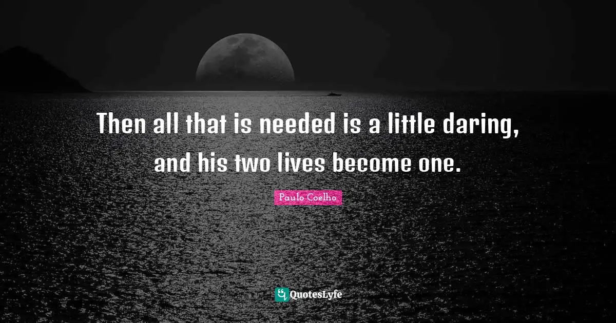 Then all that is needed is a little daring, and his two lives become one.