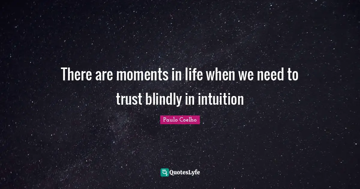 There are moments in life when we need to trust blindly in intuition