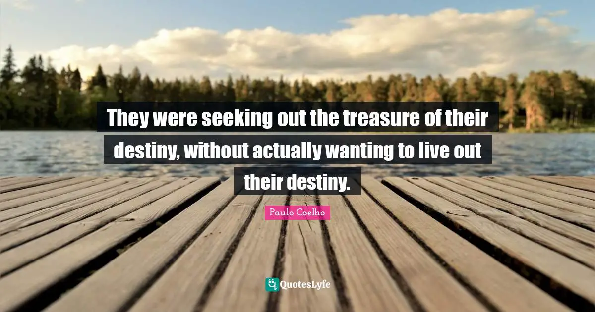 They were seeking out the treasure of their destiny, without actually wanting to live out their destiny.