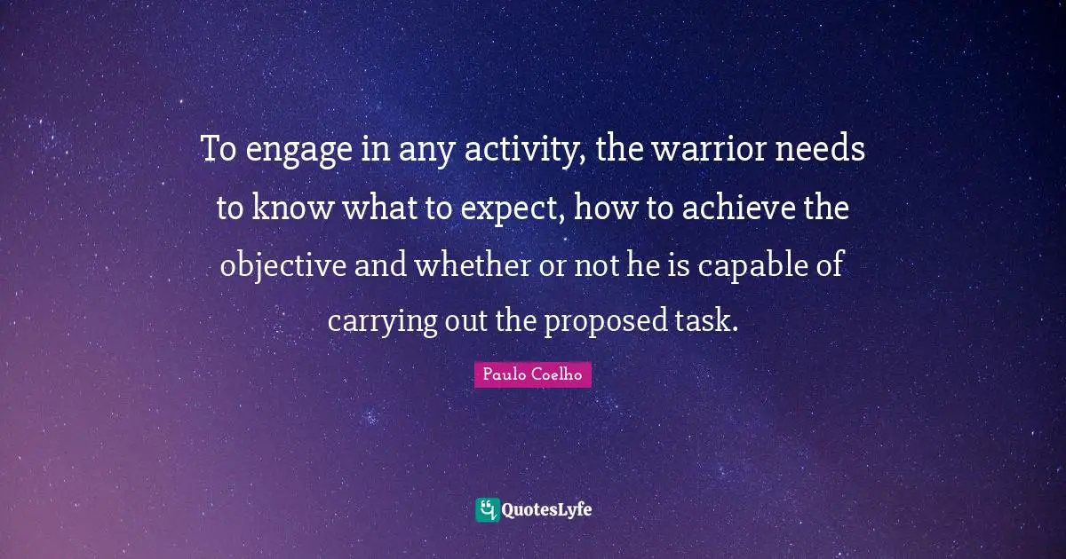 To engage in any activity, the warrior needs to know what to expect, how to achieve the objective and whether or not he is capable of carrying out the proposed task.