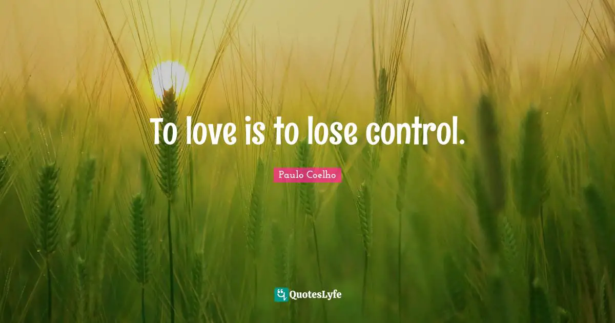 To love is to lose control.